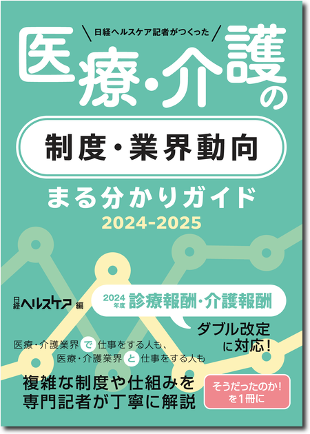 日経ヘルスケア記者がつくった 医療・介護の制度・業界動向 まる分かりガイド 2024-2025